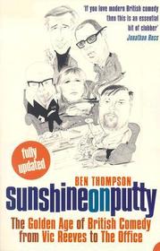 SUNSHINE ON PUTTY: The Golden Age of British Comedy from Vic Reeves to The Office: The Golden Age of British Comedy, from Vic Reeves to the Office