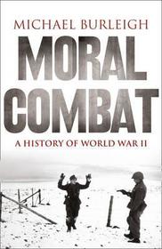 MORAL COMBAT: A History of World War II: A History of World War II