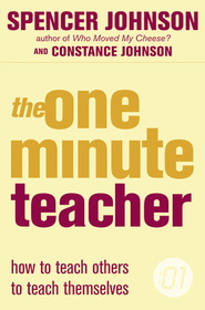 The One Minute Manager — THE ONE-MINUTE TEACHER: How to Teach Others to Teach Themselves. Spencer Johnson, Constance Johnson