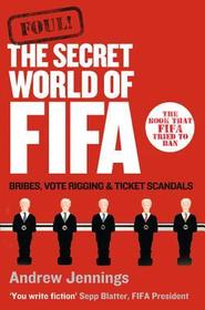 FOUL!: The Secret World of FIFA: Bribes, Vote Rigging and Ticket Scandals: The Secret World of FIFA: Bribes, Vote Rigging and Ticket Scandals