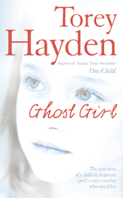 GHOST GIRL: The true story of a child in desperate peril – and a teacher who saved her: The true story of a child in desperate peril - and a teacher who saved her