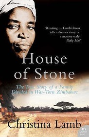 HOUSE OF STONE: The True Story of a Family Divided in War-Torn Zimbabwe: The True Story of a Family Divided in War-Torn Zimbabwe