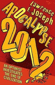 APOCALYPSE 2012: An optimist investigates the end of civilization: An optimist investigates the end of civilization