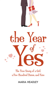 THE YEAR OF YES: The Story of a Girl, a Few Hundred Dates, and Fate: The Story of a Girl, a Few Hundred Dates, and Fate