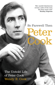 SO FAREWELL THEN: The Biography of Peter Cook: The Biography of Peter Cook