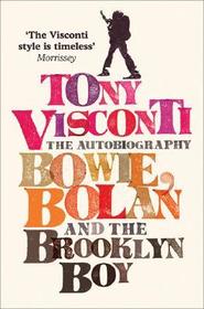 TONY VISCONTI: THE AUTOBIOGRAPHY: Bowie, Bolan and the Brooklyn Boy: The Autobiography: Bowie, Bolan and the Brooklyn Boy