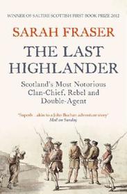 THE LAST HIGHLANDER: Scotland’s Most Notorious Clan Chief, Rebel & Double Agent: Scotland's Most Notorious Clan Chief, Rebel & Double Agent