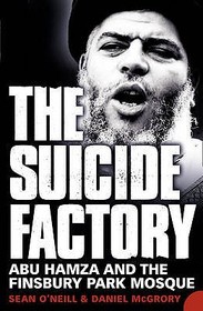 THE SUICIDE FACTORY: Abu Hamza and the Finsbury Park Mosque: Abu Hamza and the Finsbury Park Mosque