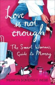 LOVE IS NOT ENOUGH: A Smart Woman’s Guide to Money: A Smart Woman's Guide to Money