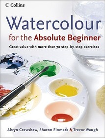 Watercolour for the Absolute Beginner: Great Value with More Than 70 Step-By-Step Exercises