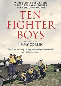 TEN FIGHTER BOYS: WW II Pilots Tell Their Extraordinary Stories, in Their Own Words