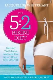 The 5: 2 Bikini Diet: Over 140 Delicious Recipes That Will Help You Lose Weight, Fast! Includes Weekly Exercise Plan and Calorie Counter