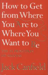 HOW TO GET FROM WHERE YOU ARE TO WHERE YOU WANT TO BE: The 25 Principles of Success: The 25 Principles of Success