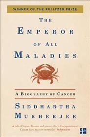 THE EMPEROR OF ALL MALADIES: A Biography of Cancer. Winner of the Guardian First Book Award 2011. Winner of the Pulitzer Prize for Non-fiction 2011