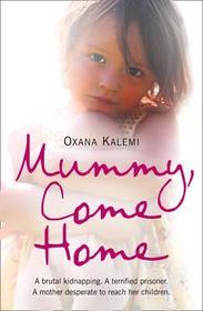 MUMMY, COME HOME: A brutal kidnapping. A terrified prisoner. A mother desperate to reach her children.: A brutal kidnapping. A terrified prisoner. A mother desperate to reach her children.