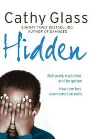 HIDDEN: Betrayed, Exploited and Forgotten. How One Boy Overcame the Odds.: Betrayed, Exploited and Forgotten. How One Boy Overcame the Odds.