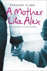 A MOTHER LIKE ALEX: One defiant woman. Nine special children.