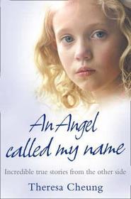 AN ANGEL CALLED MY NAME: Incredible true stories from the other side: Incredible true stories from the other side
