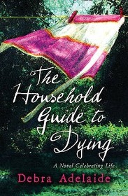 THE HOUSEHOLD GUIDE TO DYING: A Novel Celebrating Life