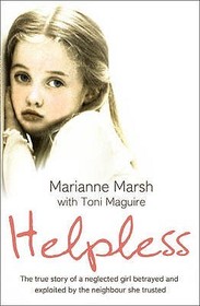 HELPLESS: The true story of a neglected girl betrayed and exploited by the neighbour she trusted: The true story of a neglected girl betrayed and exploited by the neighbour she trusted