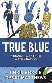 TRUE BLUE: Strange Tales from a Tory Nation: Strange Tales from a Tory Nation