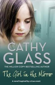 THE GIRL IN THE MIRROR: A Novel Inspired by a True Story. Cathy Glass