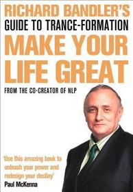 RICHARD BANDLER'S GUIDE TO TRANCE-FORMATION: Make Your Life Great: Make Your Life Great