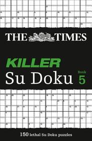 The Times Su Doku — THE TIMES KILLER SU DOKU 5: 150 challenging puzzles from The Times: 150 Challenging Puzzles from the Times