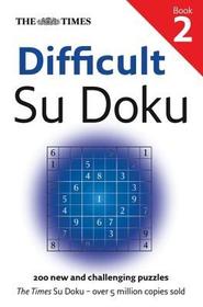 The Times Su Doku — THE TIMES DIFFICULT SU DOKU BOOK 2: 200 challenging puzzles from The Times: 200 Challenging Puzzles from the Times