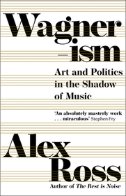 WAGNERISM: Art and Politics in the Shadow of Music