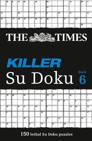 The Times Su Doku — THE TIMES KILLER SU DOKU 6: 150 challenging puzzles from The Times: 150 Challenging Puzzles from the Times