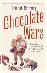 CHOCOLATE WARS: From Cadbury to Kraft: 200 years of Sweet Success and Bitter Rivalry: From Cadbury to Kraft: 200 years of Sweet Success and Bitter Rivalry