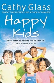 HAPPY KIDS: The Secrets to Raising Well-Behaved, Contented Children: The Secrets to Raising Well-Behaved, Contented Children