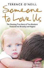 SOMEONE TO LOVE US: The shocking true story of two brothers fostered into brutality and neglect: The shocking true story of two brothers fostered into brutality and neglect
