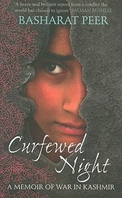 CURFEWED NIGHT: A Frontline Memoir of Life, Love and War in Kashmir: A Frontline Memoir of Life, Love and War in Kashmir