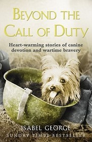 BEYOND THE CALL OF DUTY: Heart-warming stories of canine devotion and bravery: Heart-warming stories of canine devotion and bravery