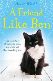 A FRIEND LIKE BEN: The true story of the little black and white cat that saved my son: The true story of the little black and white cat that saved my son