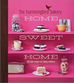 THE HUMMINGBIRD BAKERY HOME SWEET HOME: 100 new recipes for baking brilliance: 100 new recipes for baking brilliance