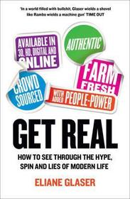 GET REAL: How to See Through the Hype, Spin and Lies of Modern Life