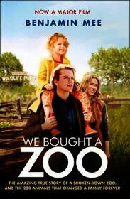 WE BOUGHT A ZOO (FILM TIE-IN): The amazing true story of a broken-down zoo, and the 200 animals that changed a family forever: The amazing true story of a broken-down zoo, and the 200 animals that changed a family forever