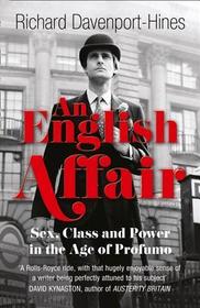 AN ENGLISH AFFAIR: Sex, Class and Power in the Age of Profumo: Sex, Class and Power in the Age of Profumo