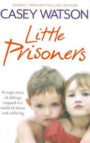 LITTLE PRISONERS: A tragic story of siblings trapped in a world of abuse and suffering: A Tragic Story of Siblings Trapped in a World of Abuse and Suffering