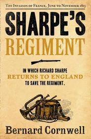 The Sharpe Series (18) — SHARPE’S REGIMENT: The Invasion of France, June to November 1813: The Invasion of France, June to November 1813