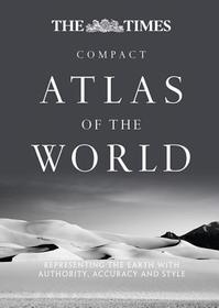 The Times Compact Atlas of the World: Representing the Earth With Authority, Accuracy and Style