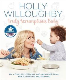 TRULY SCRUMPTIOUS BABY: My complete feeding and weaning plan for 6 months and beyond: My Complete Feeding and Weaning Plan for 6 Months and Beyond