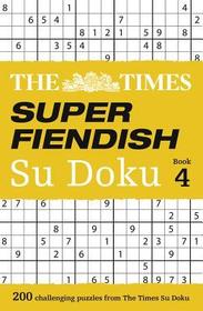 The Times Su Doku — THE TIMES SUPER FIENDISH SU DOKU BOOK 4: 200 challenging puzzles from The Times: 200 of the Most Treacherous Su Doku Puzzles
