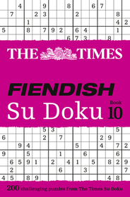 The Times Su Doku — THE TIMES FIENDISH SU DOKU BOOK 10: 200 challenging puzzles from The Times: 200 Challenging Su Doku Puzzles