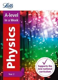 Letts A-Level in a Week - New 2015 Curriculum - A-Level Physics Year 2: In a Week