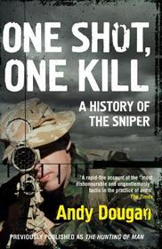 ONE SHOT, ONE KILL: A History of the Sniper: A History of the Sniper