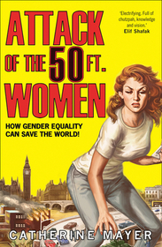 ATTACK OF THE 50 FT. WOMEN: How Gender Equality Can Save The World! [not-US]: How Gender Equality Can Save The World!